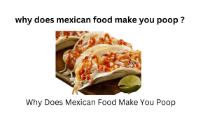 Why Mexican Food Makes You Poop